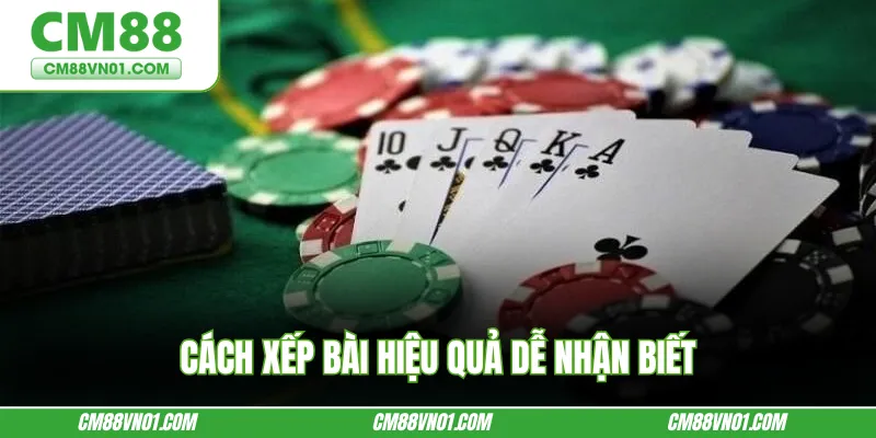 Cách xếp bài hiệu quả dễ nhận biết
