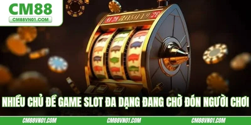 Nhiều chủ đề game slot đa dạng đang chờ đón người chơi