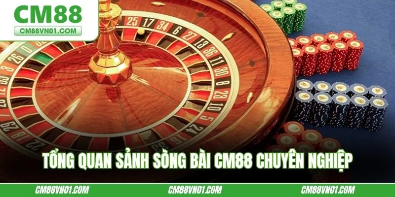 Tổng quan sảnh Sòng bài CM88 chuyên nghiệp